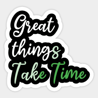 Great things take time Sticker